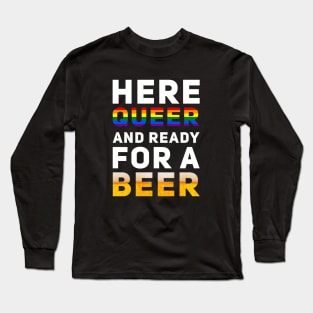 Here Queer And Ready For A Beer Long Sleeve T-Shirt